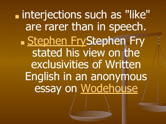 interjections such as "like" are rarer than in speech. Stephen FryStephen Fry