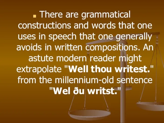 There are grammatical constructions and words that one uses in speech that