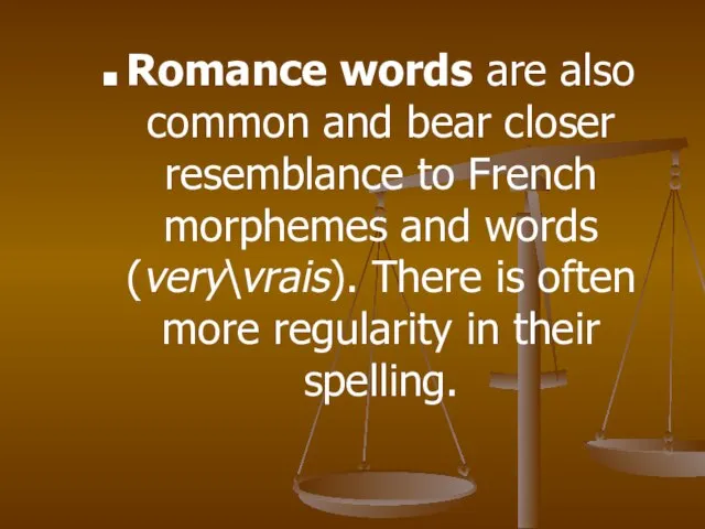 Romance words are also common and bear closer resemblance to French morphemes
