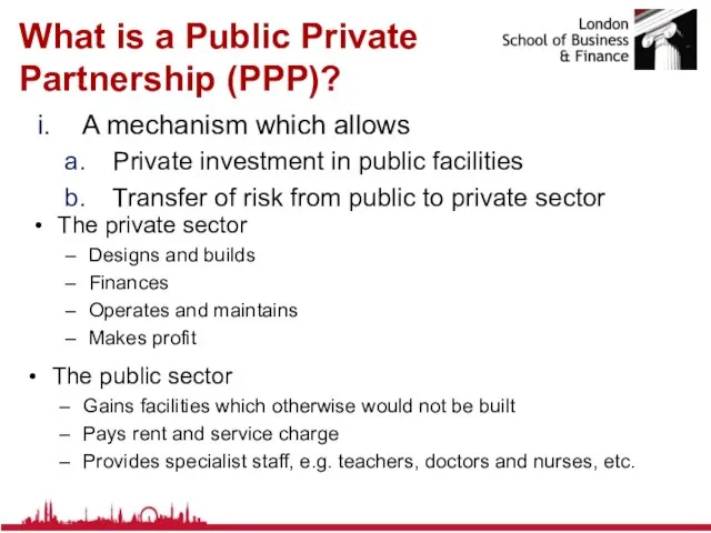 What is a Public Private Partnership (PPP)? A mechanism which allows Private