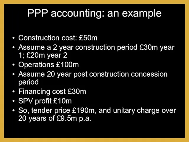 PPP accounting: an example Construction cost: £50m Assume a 2 year construction