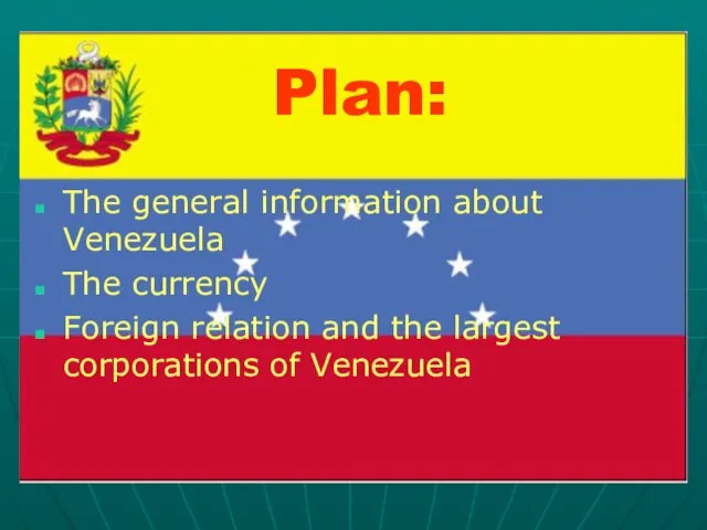 Plan: The general information about Venezuela The currency Foreign relation and the largest corporations of Venezuela