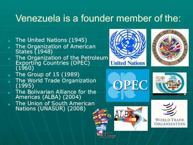 Venezuela is a founder member of the: The United Nations (1945) The