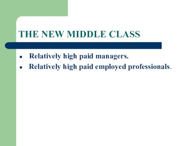 THE NEW MIDDLE CLASS Relatively high paid managers. Relatively high paid employed professionals.