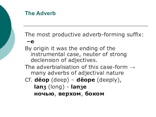 The Adverb The most productive adverb-forming suffix: –e By origin it was
