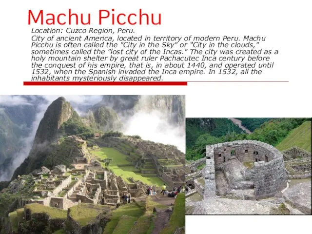 Machu Picchu Location: Cuzco Region, Peru. City of ancient America, located in