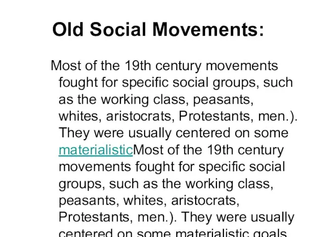 Old Social Movements: Most of the 19th century movements fought for specific