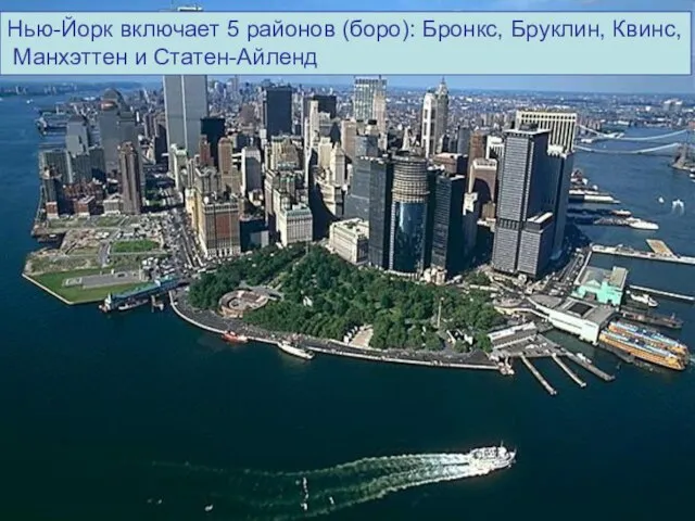 Нью-Йорк включает 5 районов (боро): Бронкс, Бруклин, Квинс, Манхэттен и Статен-Айленд