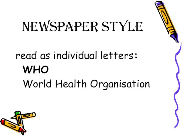 Newspaper Style read as individual letters: WHO World Health Organisation