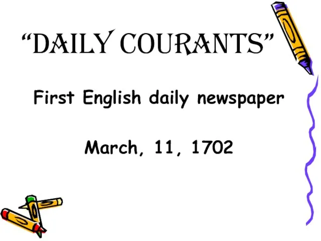 “Daily Courants” First English daily newspaper March, 11, 1702