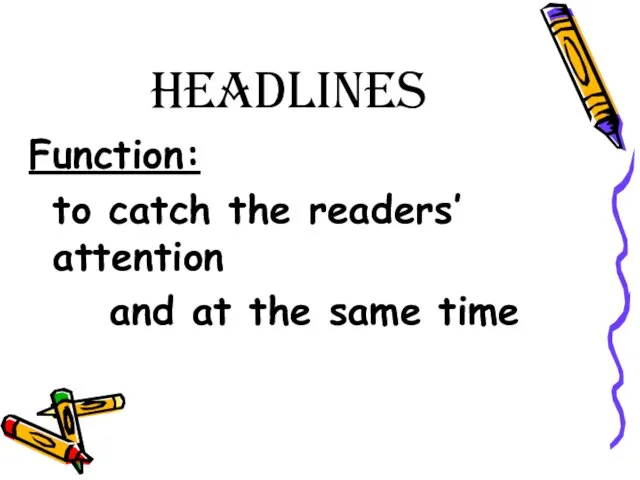 headlines Function: to catch the readers’ attention and at the same time