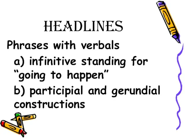 headlines Phrases with verbals a) infinitive standing for “going to happen” b) participial and gerundial constructions