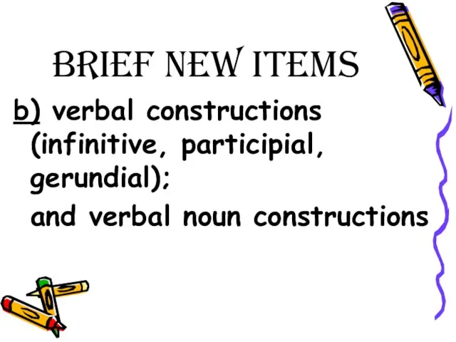 Brief New Items b) verbal constructions (infinitive, participial, gerundial); and verbal noun constructions