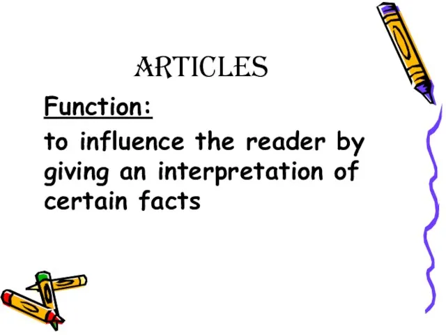 Articles Function: to influence the reader by giving an interpretation of certain facts