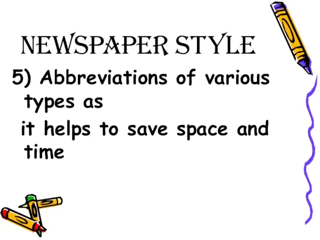 Newspaper Style 5) Abbreviations of various types as it helps to save space and time