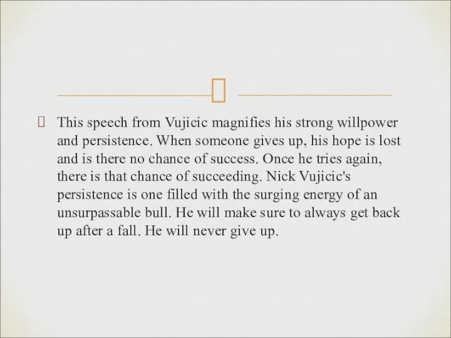 This speech from Vujicic magnifies his strong willpower and persistence. When someone