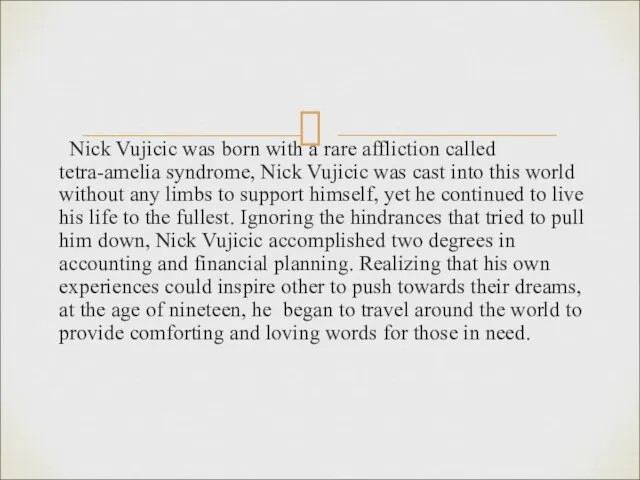 Nick Vujicic was born with a rare affliction called tetra-amelia syndrome, Nick