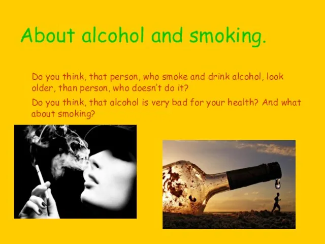 About alcohol and smoking. Do you think, that person, who smoke and