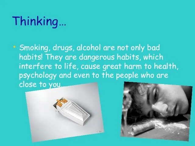 Thinking… Smoking, drugs, alcohol are not only bad habits! They are dangerous