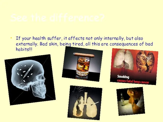 See the difference? If your health suffer, it affects not only internally,