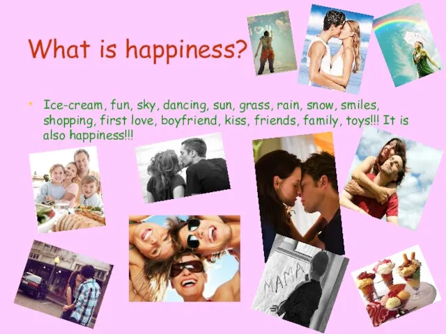 What is happiness? Ice-cream, fun, sky, dancing, sun, grass, rain, snow, smiles,