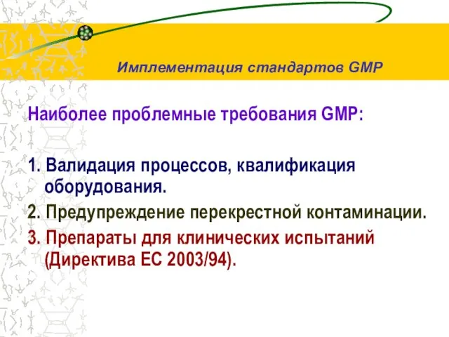 Наиболее проблемные требования GMP: 1. Валидация процессов, квалификация оборудования. 2. Предупреждение перекрестной