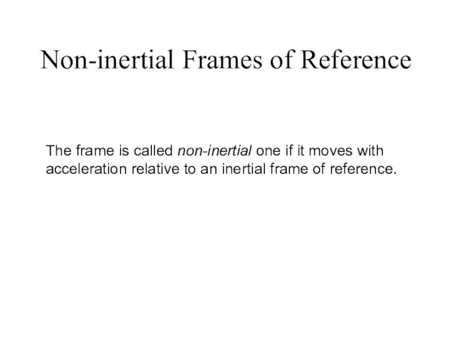 Non-inertial Frames of Reference The frame is called non-inertial one if it