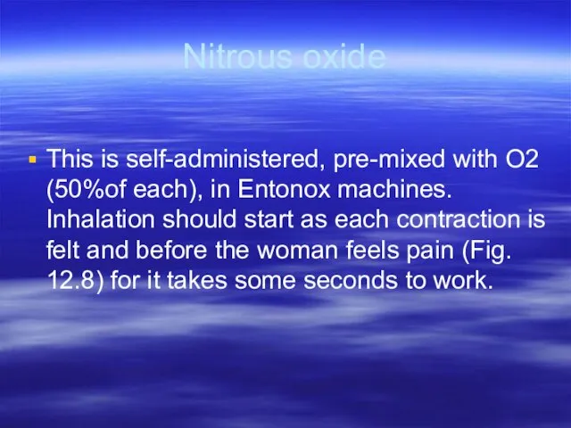 Nitrous oxide This is self-administered, pre-mixed with O2 (50%of each), in Entonox