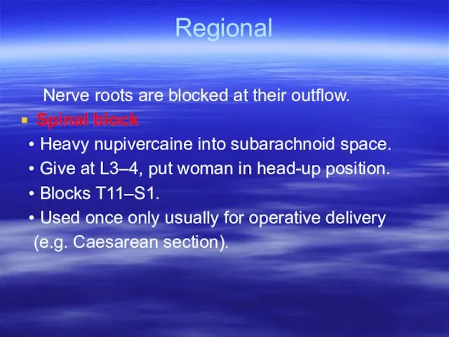 Regional Nerve roots are blocked at their outflow. Spinal block • Heavy