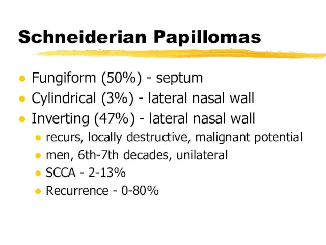 Schneiderian Papillomas Fungiform (50%) - septum Cylindrical (3%) - lateral nasal wall