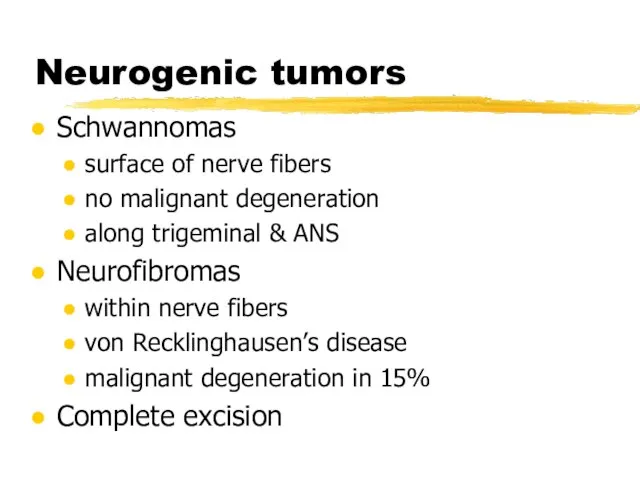 Neurogenic tumors Schwannomas surface of nerve fibers no malignant degeneration along trigeminal