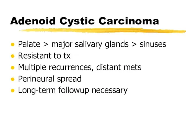 Adenoid Cystic Carcinoma Palate > major salivary glands > sinuses Resistant to