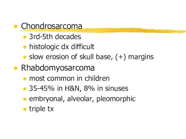 Chondrosarcoma 3rd-5th decades histologic dx difficult slow erosion of skull base, (+)