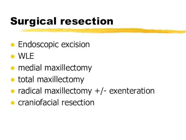 Surgical resection Endoscopic excision WLE medial maxillectomy total maxillectomy radical maxillectomy +/- exenteration craniofacial resection