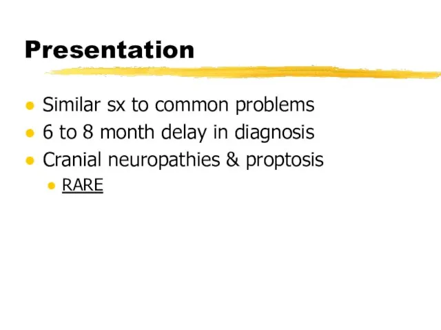 Presentation Similar sx to common problems 6 to 8 month delay in