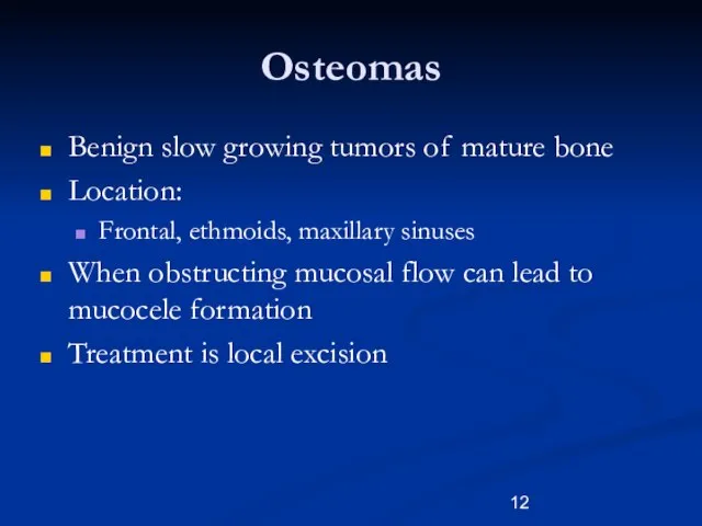 Osteomas Benign slow growing tumors of mature bone Location: Frontal, ethmoids, maxillary