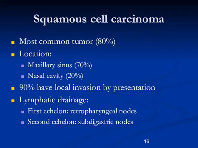 Squamous cell carcinoma Most common tumor (80%) Location: Maxillary sinus (70%) Nasal