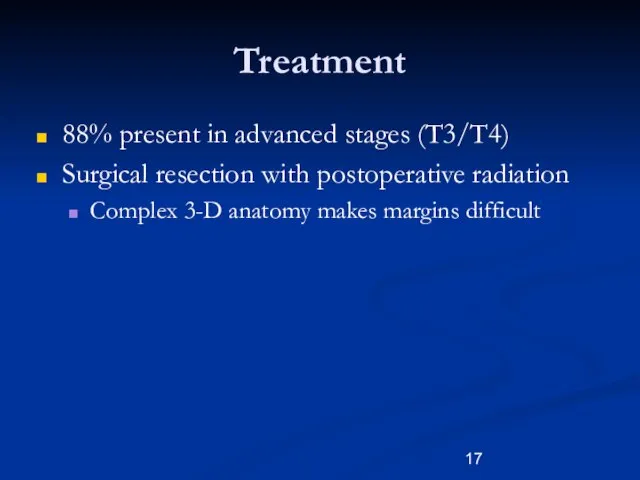Treatment 88% present in advanced stages (T3/T4) Surgical resection with postoperative radiation