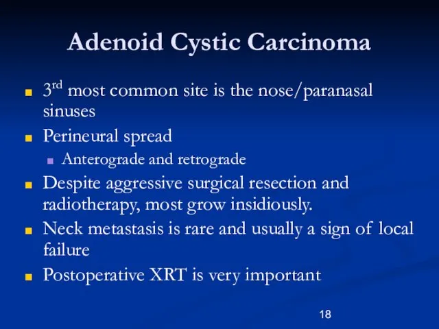 Adenoid Cystic Carcinoma 3rd most common site is the nose/paranasal sinuses Perineural