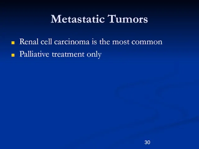 Metastatic Tumors Renal cell carcinoma is the most common Palliative treatment only