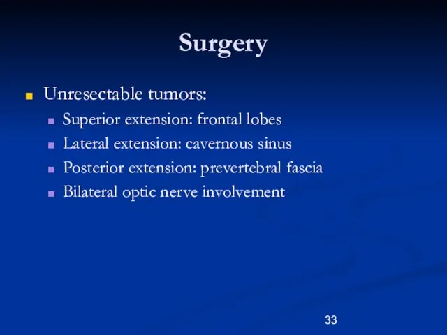 Surgery Unresectable tumors: Superior extension: frontal lobes Lateral extension: cavernous sinus Posterior