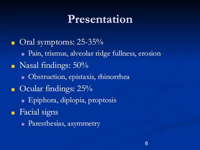 Presentation Oral symptoms: 25-35% Pain, trismus, alveolar ridge fullness, erosion Nasal findings: