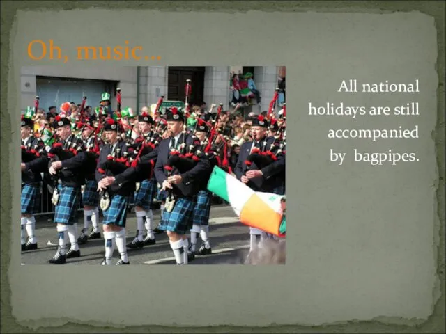 All national holidays are still accompanied by bagpipes. Oh, music…
