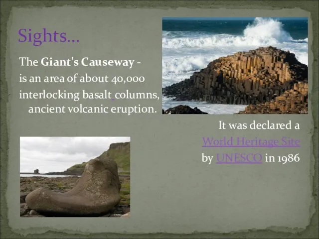 The Giant's Causeway - is an area of about 40,000 interlocking basalt