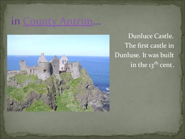 Dunluce Castle. The first castle in Dunluse. It was built in the