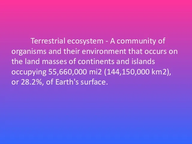Terrestrial ecosystem - A community of organisms and their environment that occurs