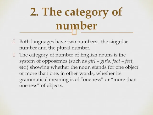 Both languages have two numbers: the singular number and the plural number.