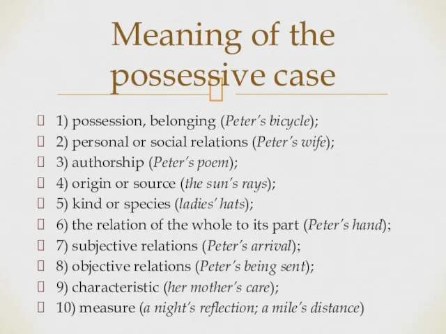 1) possession, belonging (Peter’s bicycle); 2) personal or social relations (Peter’s wife);