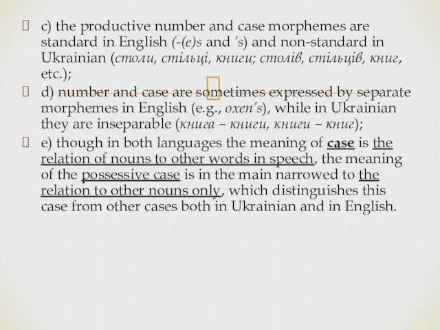 c) the productive number and case morphemes are standard in English (-(e)s