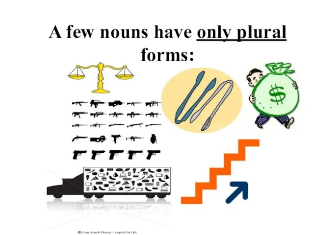 A few nouns have only plural forms: